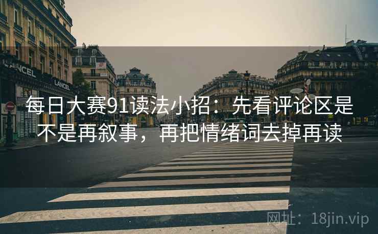 每日大赛91读法小招:先看评论区是不是再叙事,再把情绪词去掉再读 每日大赛91读法小招:先看评论区是不是再叙事,再把情绪词去掉再读